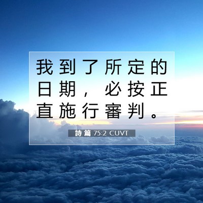 Picture 07 - 詩 篇 75:2 CUVT - 我 到 了 所 定 的 日 期 ， 必 按 正 - Bible Verse Picture
