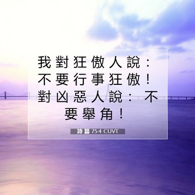 Picture 07 - 詩 篇 75:4 CUVT - 我 對 狂 傲 人 說 ： 不 要 行 事 狂 - Bible Verse Picture