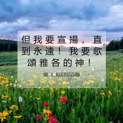 Picture 07 - 詩 篇 75:9 CUVT - 但 我 要 宣 揚 ， 直 到 永 遠 ！ 我 - Bible Verse Picture