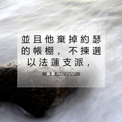 Picture 07 - 詩 篇 78:67 CUVT - 並 且 他 棄 掉 約 瑟 的 帳 棚 ， 不 - Bible Verse Picture
