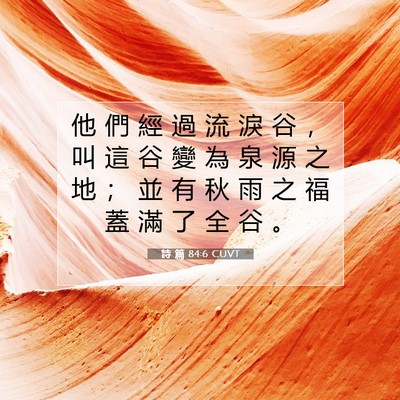 Picture 07 - 詩 篇 84:6 CUVT - 他 們 經 過 流 淚 谷 ， 叫 這 谷 變 - Bible Verse Picture