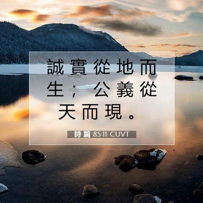 Picture 07 - 詩 篇 85:11 CUVT - 誠 實 從 地 而 生 ； 公 義 從 天 而 - Bible Verse Picture