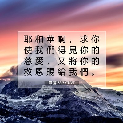 Picture 07 - 詩 篇 85:7 CUVT - 耶 和 華 啊 ， 求 你 使 我 們 得 見 - Bible Verse Picture