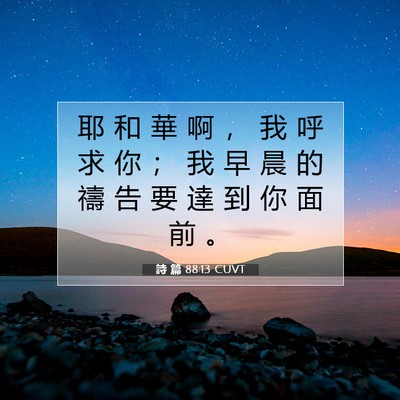 Picture 07 - 詩 篇 88:13 CUVT - 耶 和 華 啊 ， 我 呼 求 你 ； 我 早 - Bible Verse Picture