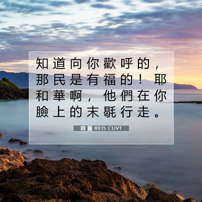 Picture 07 - 詩 篇 89:15 CUVT - 知 道 向 你 歡 呼 的 ， 那 民 是 有 - Bible Verse Picture