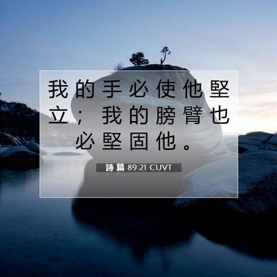 Picture 07 - 詩 篇 89:21 CUVT - 我 的 手 必 使 他 堅 立 ； 我 的 膀 - Bible Verse Picture