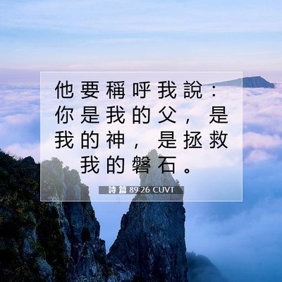Picture 07 - 詩 篇 89:26 CUVT - 他 要 稱 呼 我 說 ： 你 是 我 的 父 - Bible Verse Picture