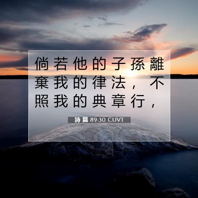 Picture 07 - 詩 篇 89:30 CUVT - 倘 若 他 的 子 孫 離 棄 我 的 律 法 - Bible Verse Picture