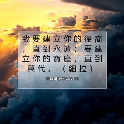 Picture 07 - 詩 篇 89:4 CUVT - 我 要 建 立 你 的 後 裔 ， 直 到 永 - Bible Verse Picture