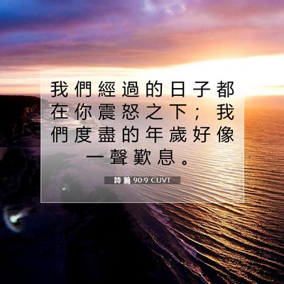 Picture 07 - 詩 篇 90:9 CUVT - 我 們 經 過 的 日 子 都 在 你 震 怒 - Bible Verse Picture