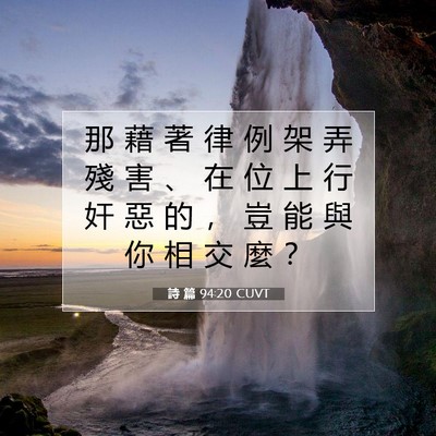 Picture 07 - 詩 篇 94:20 CUVT - 那 藉 著 律 例 架 弄 殘 害 、 在 位 - Bible Verse Picture