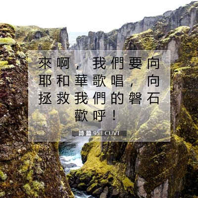 Picture 07 - 詩 篇 95:1 CUVT - 來 啊 ， 我 們 要 向 耶 和 華 歌 唱 - Bible Verse Picture