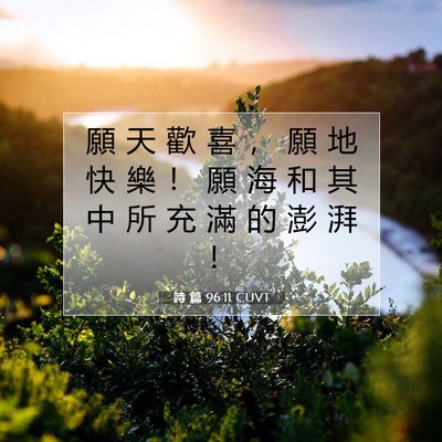 Picture 07 - 詩 篇 96:11 CUVT - 願 天 歡 喜 ， 願 地 快 樂 ！ 願 海 - Bible Verse Picture