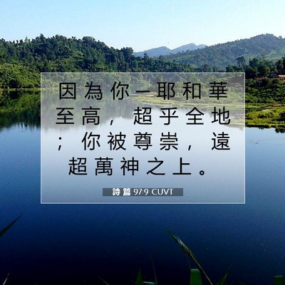 Picture 07 - 詩 篇 97:9 CUVT - 因 為 你 ─ 耶 和 華 至 高 ， 超 乎 - Bible Verse Picture