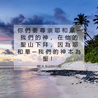 Picture 07 - 詩 篇 99:9 CUVT - 你 們 要 尊 崇 耶 和 華 ─ 我 們 的 - Bible Verse Picture