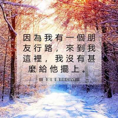 Picture 07 - 路 加 福 音 11:6 CUVT - 因 為 我 有 一 個 朋 友 行 路 ， 來 - Bible Verse Picture