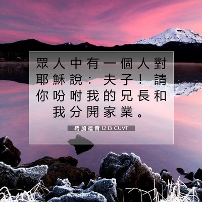 Picture 07 - 路 加 福 音 12:13 CUVT - 眾 人 中 有 一 個 人 對 耶 穌 說 ： - Bible Verse Picture