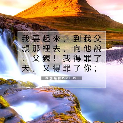 Picture 07 - 路 加 福 音 15:18 CUVT - 我 要 起 來 ， 到 我 父 親 那 裡 去 - Bible Verse Picture