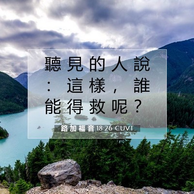 Picture 07 - 路 加 福 音 18:26 CUVT - 聽 見 的 人 說 ： 這 樣 ， 誰 能 得 - Bible Verse Picture