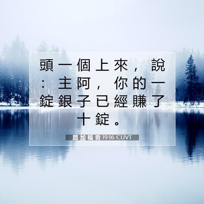 Picture 07 - 路 加 福 音 19:16 CUVT - 頭 一 個 上 來 ， 說 ： 主 阿 ， 你 - Bible Verse Picture