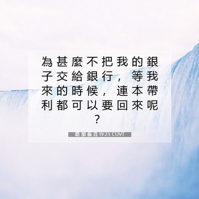 Picture 07 - 路 加 福 音 19:23 CUVT - 為 甚 麼 不 把 我 的 銀 子 交 給 銀 - Bible Verse Picture