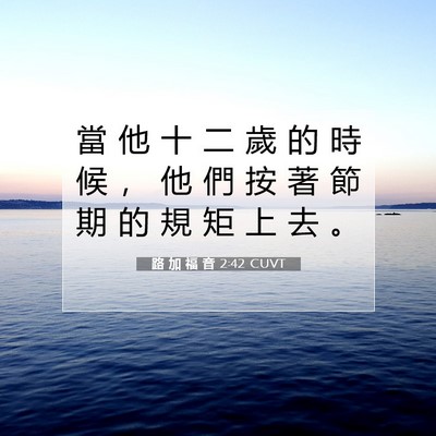 Picture 07 - 路 加 福 音 2:42 CUVT - 當 他 十 二 歲 的 時 候 ， 他 們 按 - Bible Verse Picture