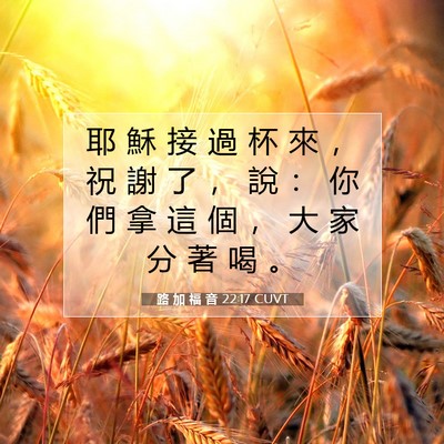 Picture 07 - 路 加 福 音 22:17 CUVT - 耶 穌 接 過 杯 來 ， 祝 謝 了 ， 說 - Bible Verse Picture