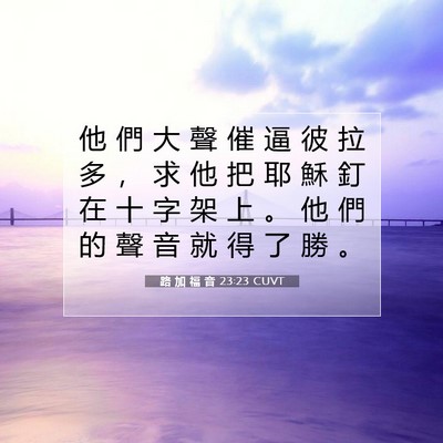 Picture 07 - 路 加 福 音 23:23 CUVT - 他 們 大 聲 催 逼 彼 拉 多 ， 求 他 - Bible Verse Picture