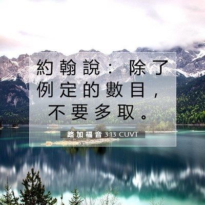 Picture 07 - 路 加 福 音 3:13 CUVT - 約 翰 說 ： 除 了 例 定 的 數 目 ， - Bible Verse Picture