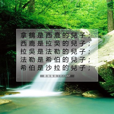 Picture 07 - 路 加 福 音 3:35 CUVT - 拿 鶴 是 西 鹿 的 兒 子 ； 西 鹿 是 - Bible Verse Picture
