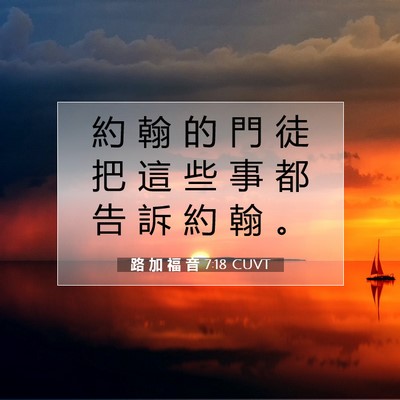 Picture 07 - 路 加 福 音 7:18 CUVT - 約 翰 的 門 徒 把 這 些 事 都 告 訴 - Bible Verse Picture