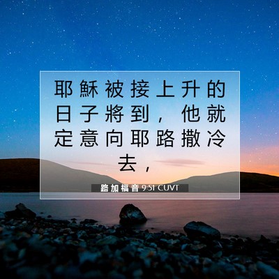 Picture 07 - 路 加 福 音 9:51 CUVT - 耶 穌 被 接 上 升 的 日 子 將 到 ， - Bible Verse Picture