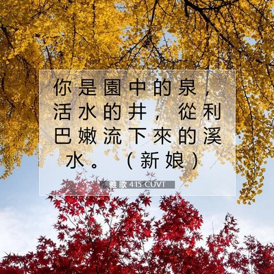 Picture 07 - 雅 歌 4:15 CUVT - 你 是 園 中 的 泉 ， 活 水 的 井 ， - Bible Verse Picture