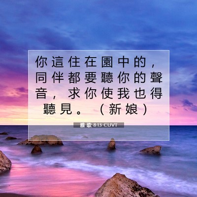 Picture 07 - 雅 歌 8:13 CUVT - 你 這 住 在 園 中 的 ， 同 伴 都 要 - Bible Verse Picture