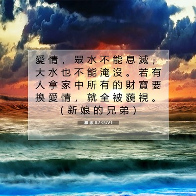 Picture 07 - 雅 歌 8:7 CUVT - 愛 情 ， 眾 水 不 能 息 滅 ， 大 水 - Bible Verse Picture