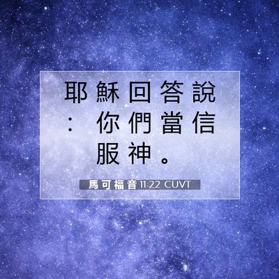 Picture 07 - 馬 可 福 音 11:22 CUVT - 耶 穌 回 答 說 ： 你 們 當 信 服 神 - Bible Verse Picture