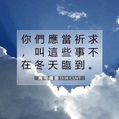 Picture 07 - 馬 可 福 音 13:18 CUVT - 你 們 應 當 祈 求 ， 叫 這 些 事 不 - Bible Verse Picture