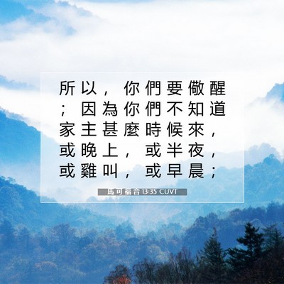 Picture 07 - 馬 可 福 音 13:35 CUVT - 所 以 ， 你 們 要 儆 醒 ； 因 為 你 - Bible Verse Picture