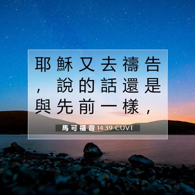 Picture 07 - 馬 可 福 音 14:39 CUVT - 耶 穌 又 去 禱 告 ， 說 的 話 還 是 - Bible Verse Picture