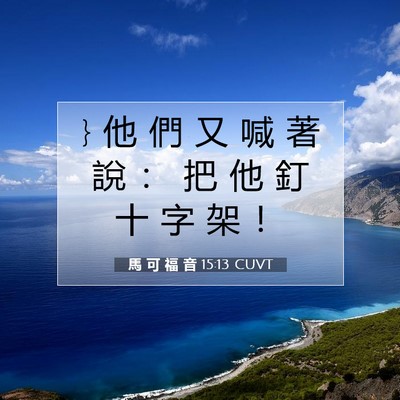 Picture 07 - 馬 可 福 音 15:13 CUVT - } 他 們 又 喊 著 說 ： 把 他 釘 十 字 - Bible Verse Picture