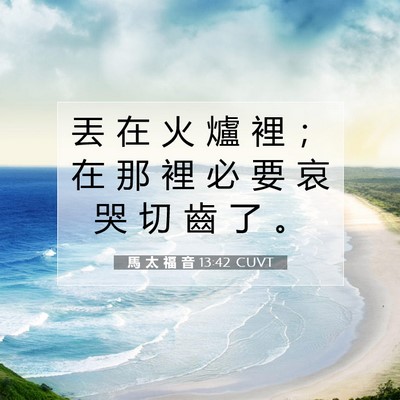 Picture 07 - 馬 太 福 音 13:42 CUVT - 丟 在 火 爐 裡 ； 在 那 裡 必 要 哀 - Bible Verse Picture
