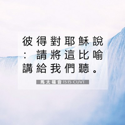 Picture 07 - 馬 太 福 音 15:15 CUVT - 彼 得 對 耶 穌 說 ： 請 將 這 比 喻 - Bible Verse Picture