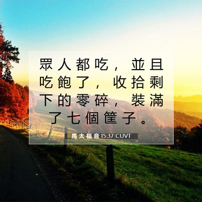 Picture 07 - 馬 太 福 音 15:37 CUVT - 眾 人 都 吃 ， 並 且 吃 飽 了 ， 收 - Bible Verse Picture