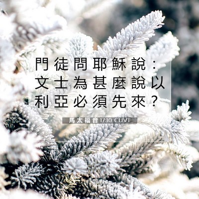 Picture 07 - 馬 太 福 音 17:10 CUVT - 門 徒 問 耶 穌 說 ： 文 士 為 甚 麼 - Bible Verse Picture