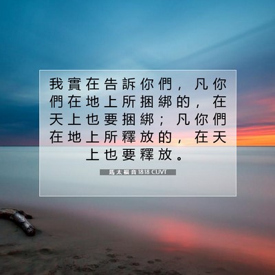 Picture 07 - 馬 太 福 音 18:18 CUVT - 我 實 在 告 訴 你 們 ， 凡 你 們 在 - Bible Verse Picture