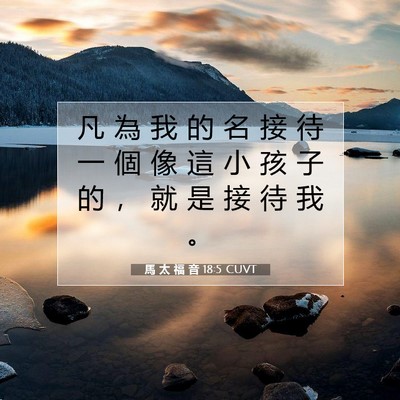 Picture 07 - 馬 太 福 音 18:5 CUVT - 凡 為 我 的 名 接 待 一 個 像 這 小 - Bible Verse Picture