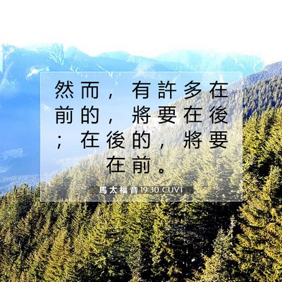 Picture 07 - 馬 太 福 音 19:30 CUVT - 然 而 ， 有 許 多 在 前 的 ， 將 要 - Bible Verse Picture