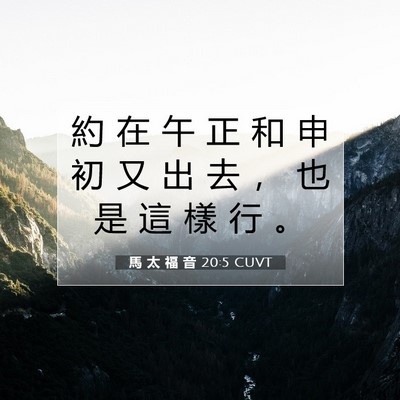 Picture 07 - 馬 太 福 音 20:5 CUVT - 約 在 午 正 和 申 初 又 出 去 ， 也 - Bible Verse Picture