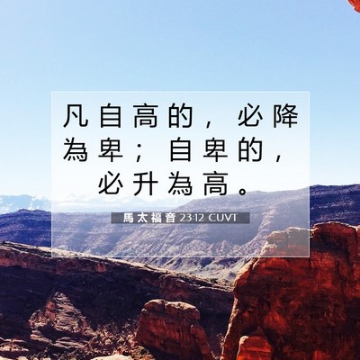 Picture 07 - 馬 太 福 音 23:12 CUVT - 凡 自 高 的 ， 必 降 為 卑 ； 自 卑 - Bible Verse Picture
