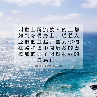 Picture 07 - 馬 太 福 音 23:35 CUVT - 叫 世 上 所 流 義 人 的 血 都 歸 到 - Bible Verse Picture